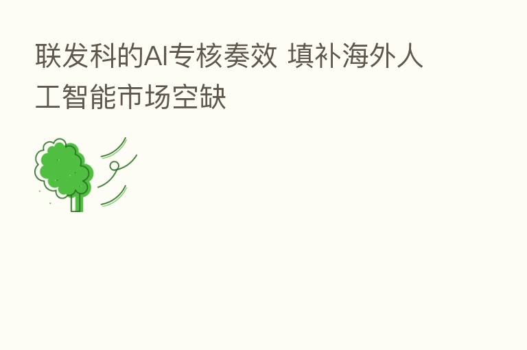 联发科的AI专核奏效 填补海外人工智能市场空缺