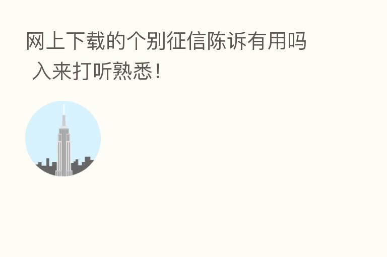 网上下载的个别征信陈诉有用吗 入来打听熟悉!