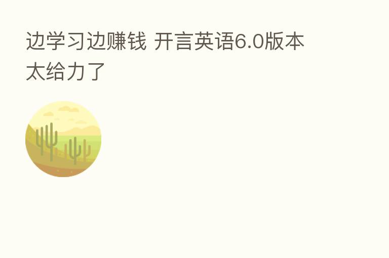 边学习边赚前 开言英语6.0版本太给力了
