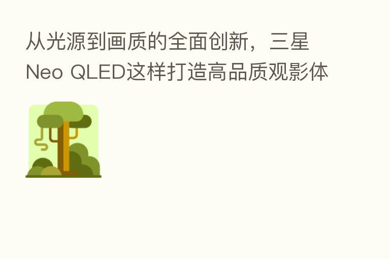 从光源到画质的全面创新,三星Neo QLED这样打造高品质观影体验