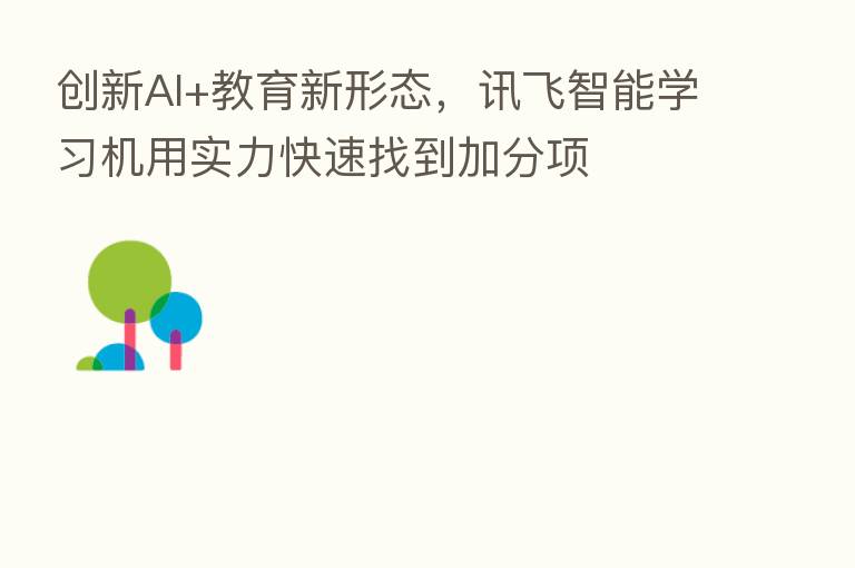 创新AI+教育新形态,讯飞智能学习机用实力快速找到加分项