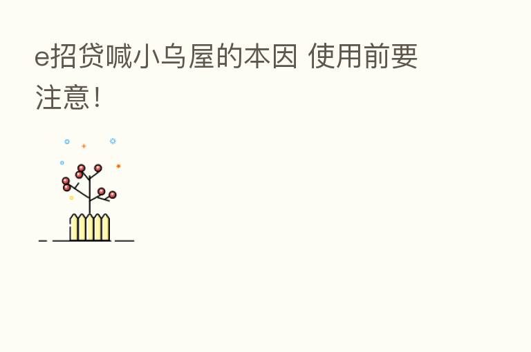 e招贷喊小乌屋的本因 使用前要注意!