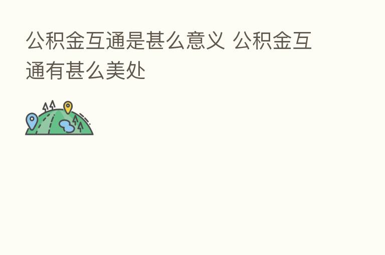 公积金互通是甚么意义 公积金互通有甚么美处