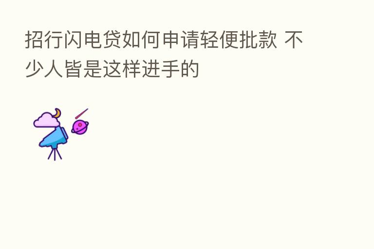 招行闪电贷如何申请轻便批款 不少人皆是这样进手的