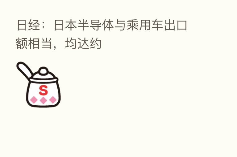 日经:日本半导体与乘用车出口额相当,均达约