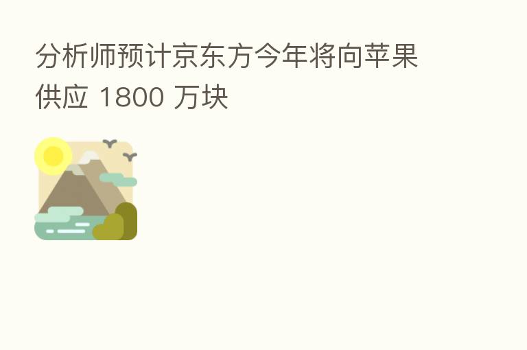 分析师预计京东方今年将向苹果供应 1800 万块