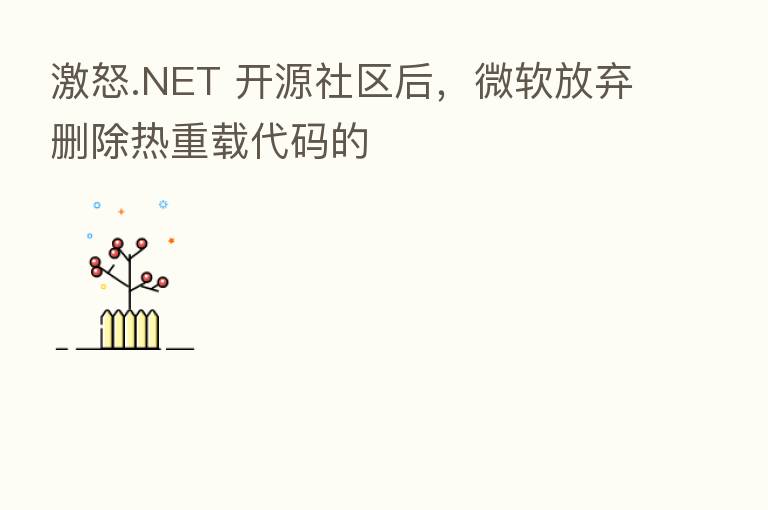 激怒.NET 开源社区后,微软放弃删除热重载代码的