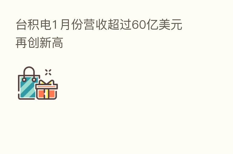台积电1月份营收超过60亿美元 再创新高