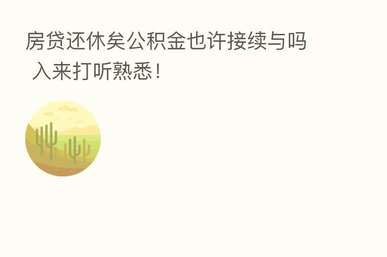 房贷还休矣公积金也许接续与吗 入来打听熟悉!