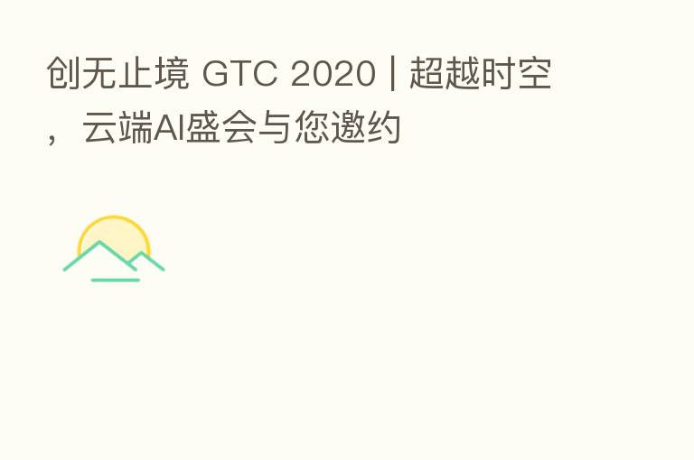创无止境 GTC 2020 | 超越时空,云端AI盛会与您邀约