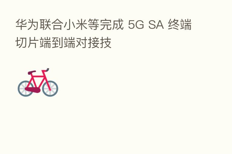 华为联合小米等完成 5G SA 终端切片端到端对接技