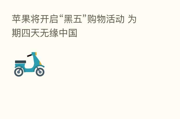 苹果将开启“黑五”购物活动 为期四天无缘中国
