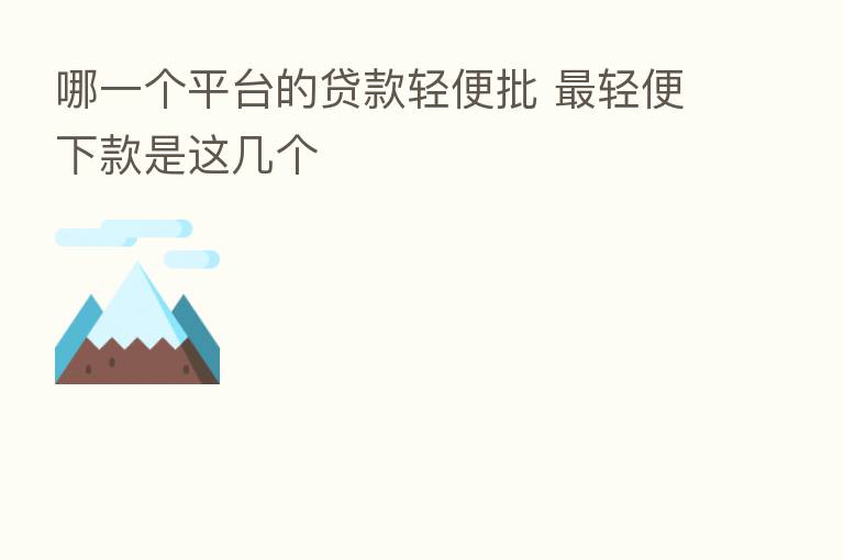 哪一个平台的贷款轻便批 轻便下款是这几个