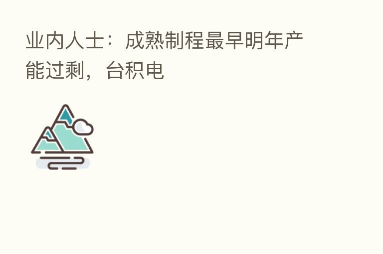业内人士:成熟制程 早明年产能过剩,台积电