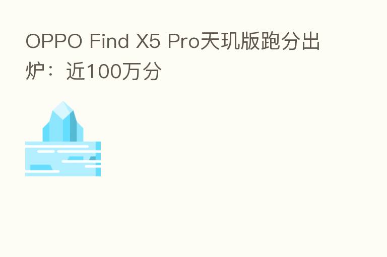 OPPO Find X5 Pro天玑版跑分出炉:近100万分