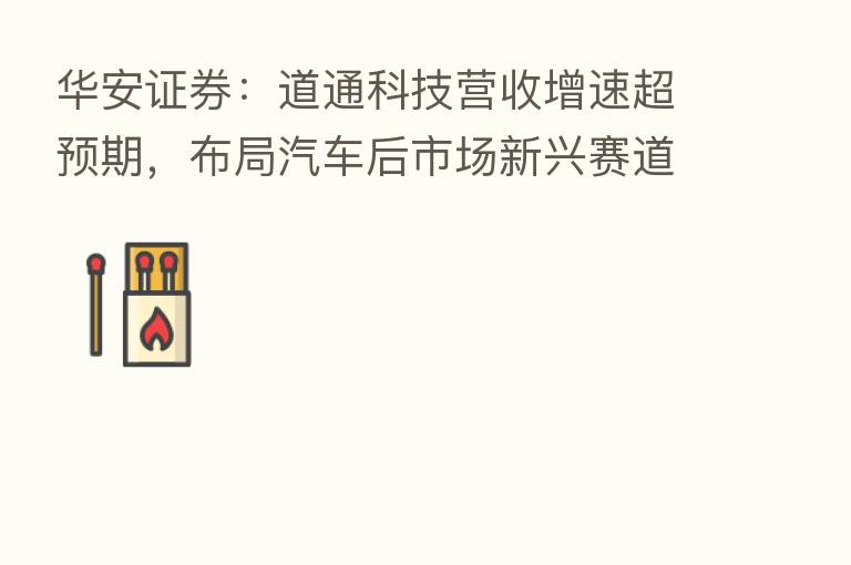 华安证券:道通科技营收增速超预期,布局汽车后市场新兴赛道