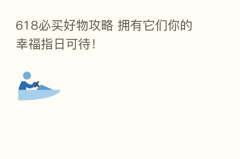 618必买好物攻略 拥有它们你的幸福指日可待!