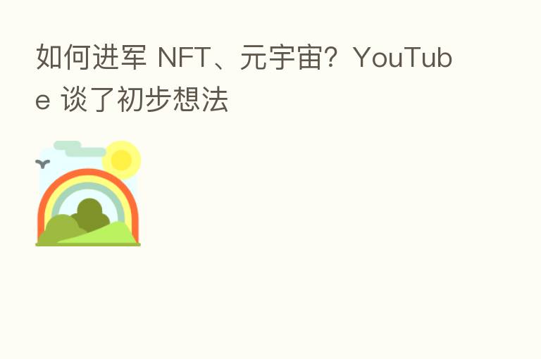 如何进军 NFT、元宇宙？YouTube 谈了初步想法