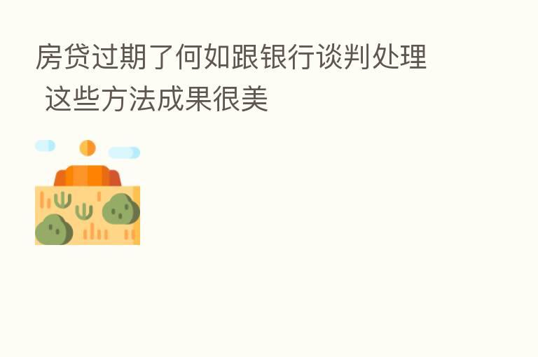 房贷过期了何如跟银行谈判处理 这些方法成果很美