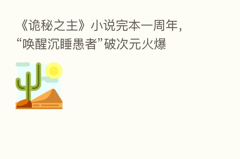 《诡秘之主》小说完本一周年,“唤醒沉睡愚者”破次元火爆