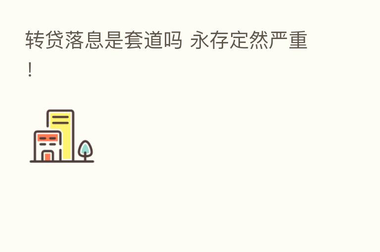 转贷落息是套道吗 永存定然严重！