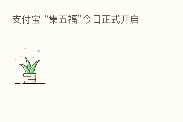 支付宝 “集五福”今日正式开启