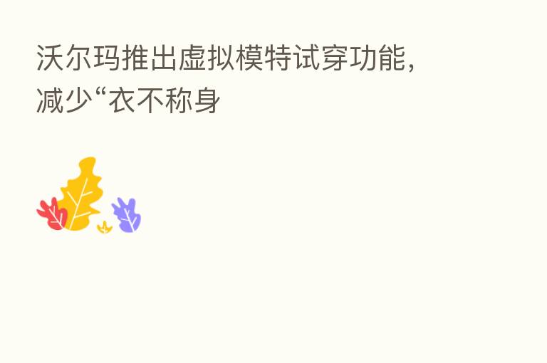 沃尔玛推出虚拟模特试穿功能,减少“衣不称身