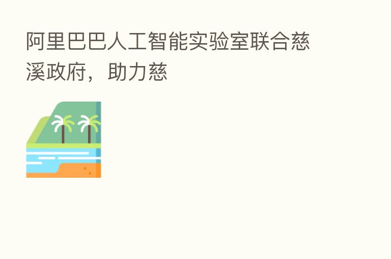 阿里巴巴人工智能实验室联合慈溪政府，助力慈