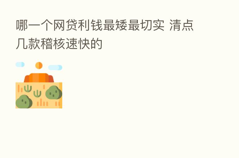 哪一个网贷利前 矮 切实 清点几款稽核速快的