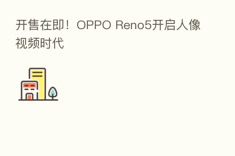 开售在即！OPPO Reno5开启人像视频时代