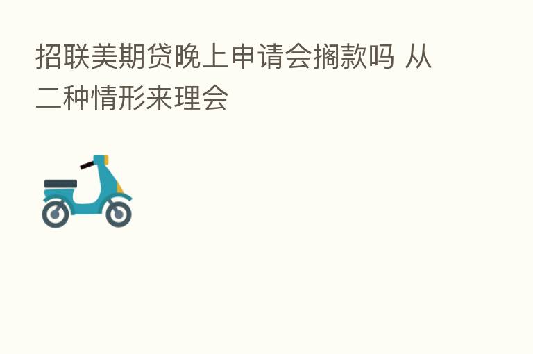 招联美期贷晚上申请会搁款吗 从二种情形来理会