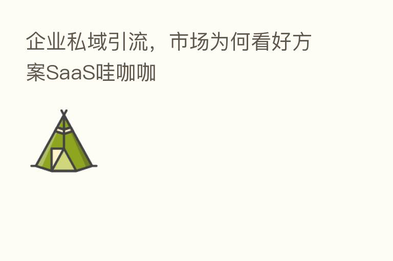 企业私域引流,市场为何看好方案SaaS哇咖咖