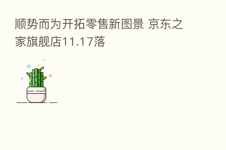 顺势而为开拓零售新图景 京东之家旗舰店11.17落