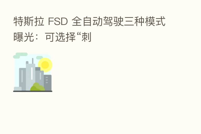 特斯拉 FSD 全自动驾驶三种模式曝光：可选择“刺