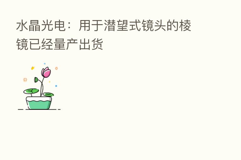 水晶光电:用于潜望式镜头的棱镜已经量产出货