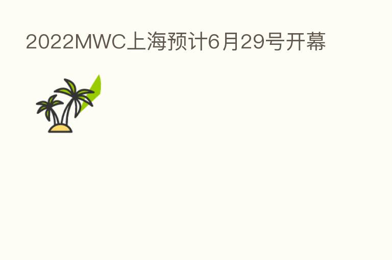 2022MWC上海预计6月29号开幕