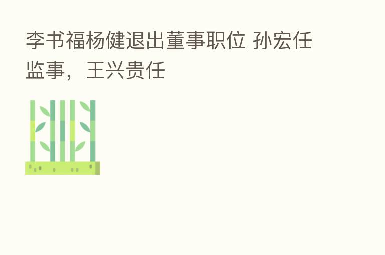 李书福杨健退出董事职位 孙宏任监事,王兴贵任