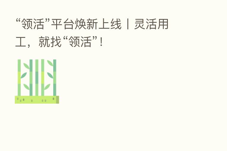 “领活”平台焕新上线丨灵活用工,就找“领活”!