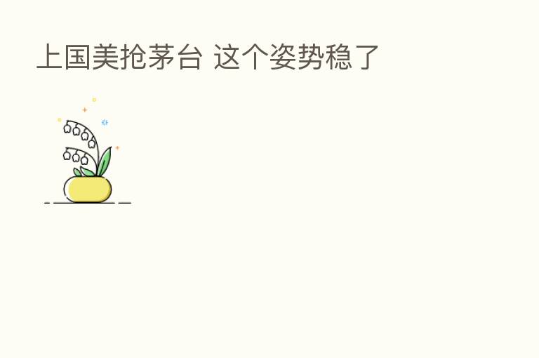 上国美抢茅台 这个姿势稳了