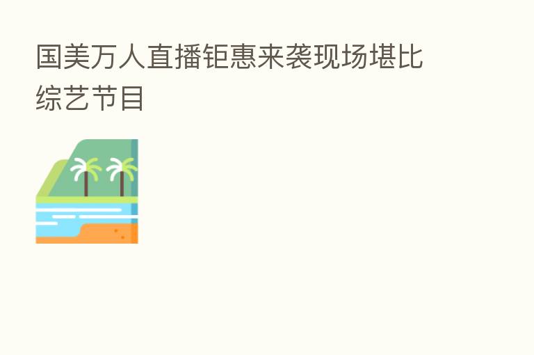 国美万人直播钜惠来袭现场堪比综艺节目