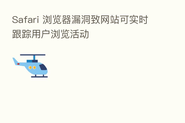 Safari 浏览器漏洞致网站可实时跟踪用户浏览活动