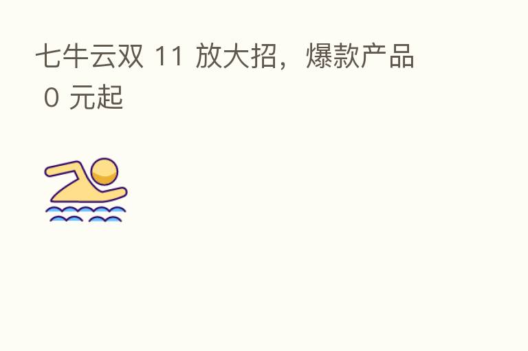 七牛云双 11 放大招，爆款产品 0 元起