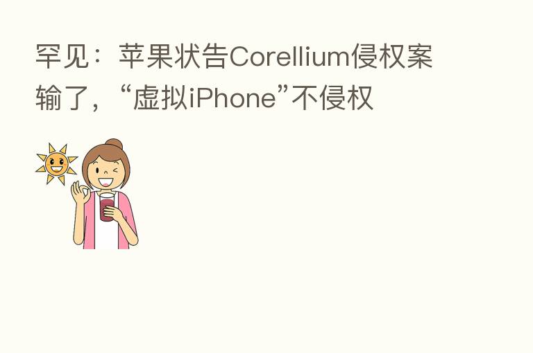 罕见:苹果状告Corellium侵权案输了,“虚拟iPhone”不侵权