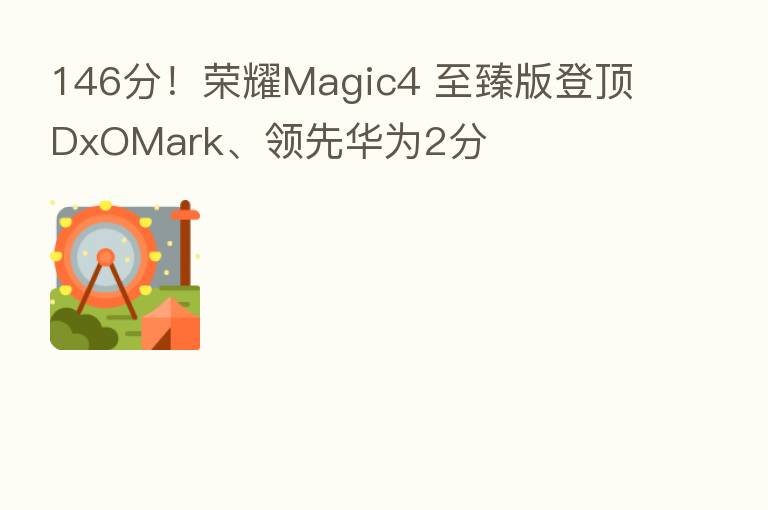 146分! Magic4 至臻版登顶DxOMark、领先华为2分