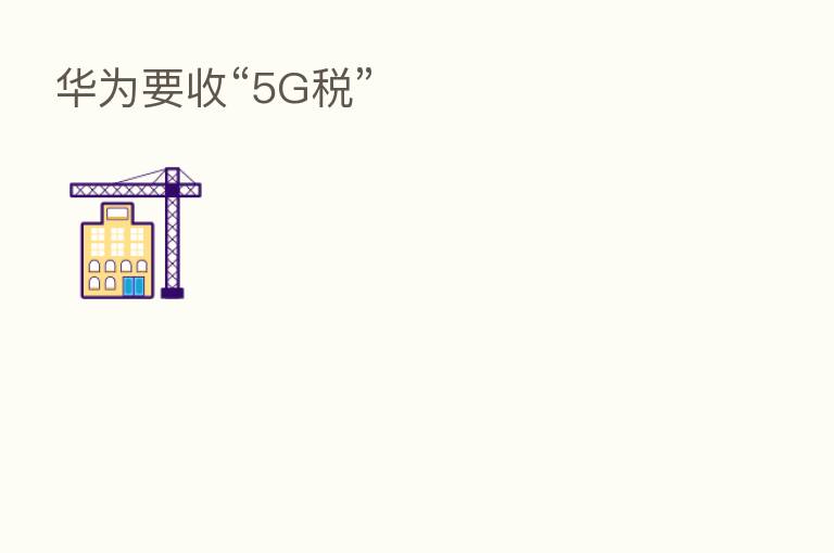 华为要收“5G税”