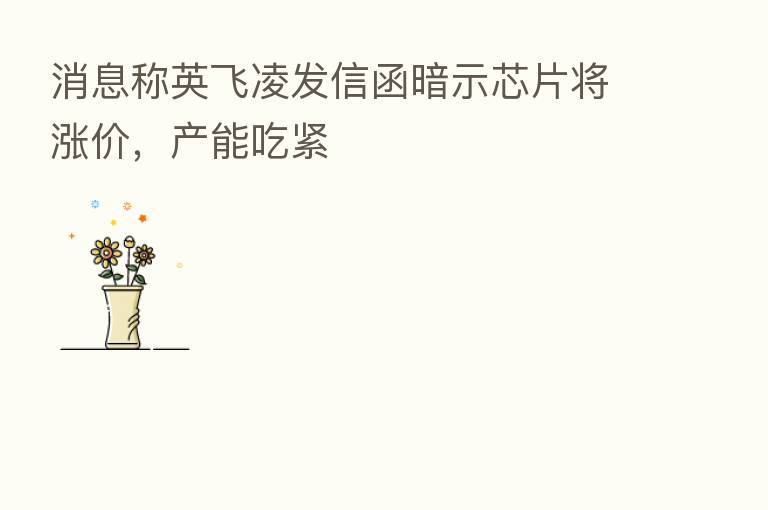 消息称英飞凌发信函暗示芯片将涨价,产能吃紧