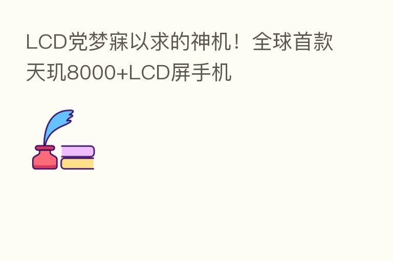 LCD党梦寐以求的神机!全球首款天玑8000+LCD屏手机