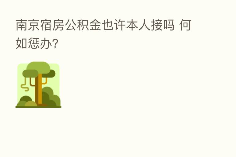 南京宿房公积金也许本人接吗 何如惩办?