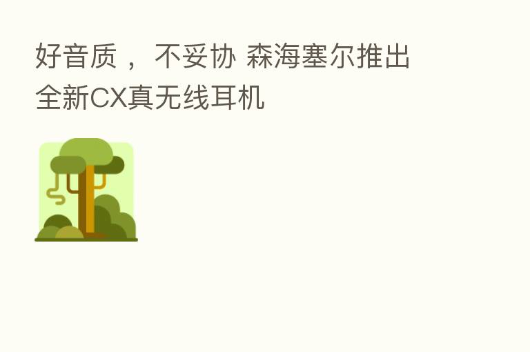 好音质 ,不妥协 森海塞尔推出全新CX真无线耳机