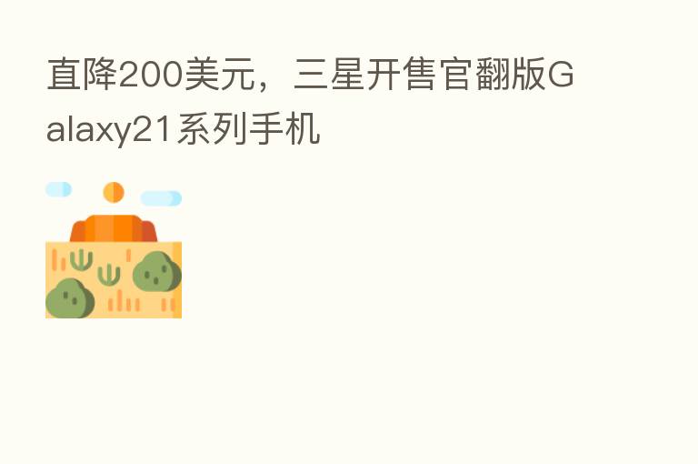 直降200美元，三星开售官翻版Galaxy21系列手机